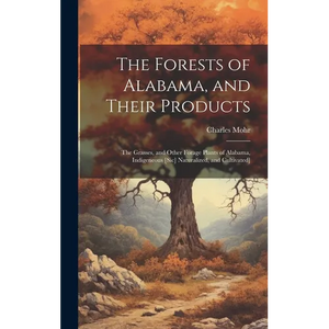 The Forests of Alabama, and Their Products; The Grasses, and Other Forage Plants of Alabama, Indigeneous [sic] Naturalized, and Cultivated] - Hardcover