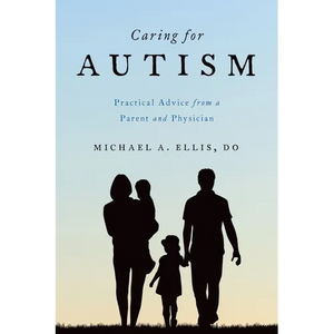 Caring for Autism: Practical Advice from a Parent and Physician - Paperback