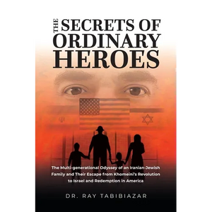 The Secrets of Ordinary Heroes: The Multi-Generational Odyssey of an Iranian-Jewish Family and Their Escape from Khomeini's Revolution to Israel and R - Paperback