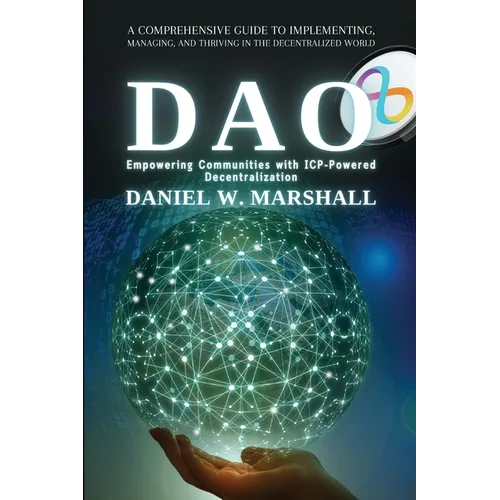 DAO: A Comprehensive Guide to Implementing, Managing, and Thriving in the Decentralized World - Paperback