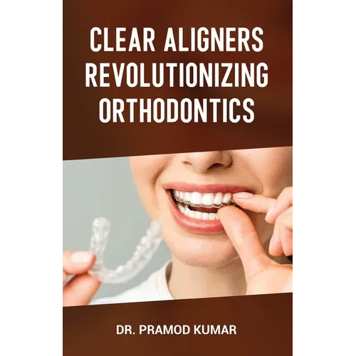Clear Aligners Revolutionizing Orthodontics - Paperback