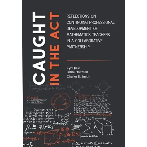 Caught in the Act: Reflections on Continuing Professional Development of Mathematics Teachers in a Collaborative Partnership - Paperback
