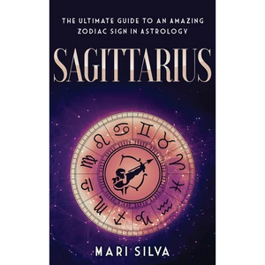 Sagittarius: The Ultimate Guide to an Amazing Zodiac Sign in Astrology - Hardcover