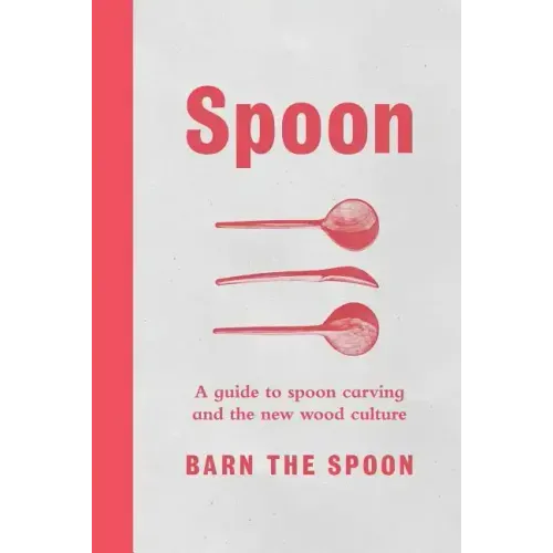 Spoon: A Guide to Spoon Carving and the New Wood Culture - Hardcover