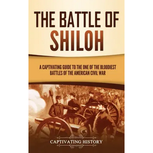 The Battle of Shiloh: A Captivating Guide to the One of the Bloodiest Battles of the American Civil War - Hardcover
