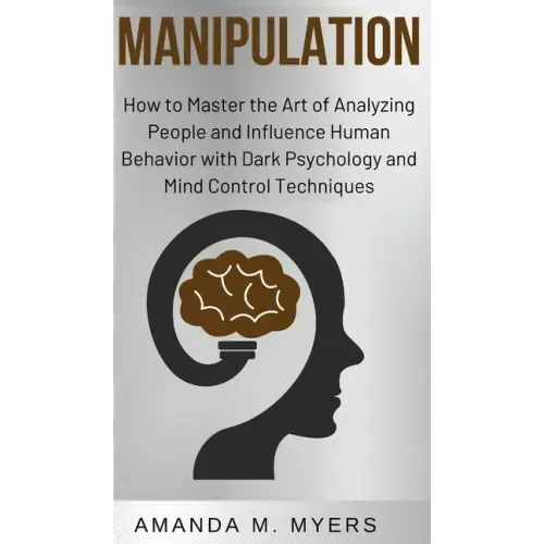 Manipulation: How to Master the Art of Analyzing People and Influence Human Behavior with Dark Psychology and Mind Control Techniques - Hardcover