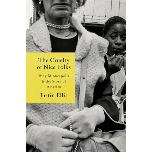 The Cruelty of Nice Folks: Why Minneapolis Is the Story of America - Hardcover