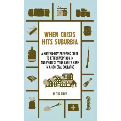 When Crisis Hits Suburbia: A Modern-Day Prepping Guide to Effectively Bug in and Protect Your Family Home in a Societal Collapse - Hardcover