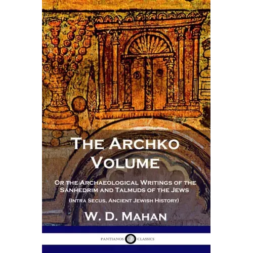 The Archko Volume: Or the Archaeological Writings of the Sanhedrim and Talmuds of the Jews (Intra Secus, Ancient Jewish History) - Paperback