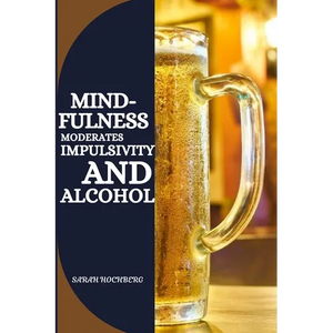 Mindfulness Moderates Impulsivity and Alcohol - Paperback