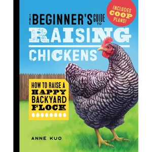 The Beginner's Guide to Raising Chickens: How to Raise a Happy Backyard Flock - Hardcover