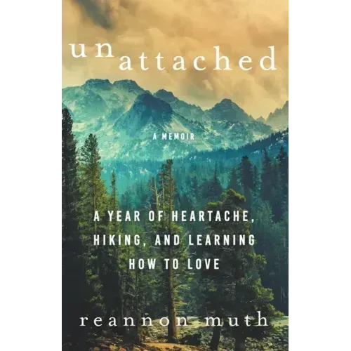 Unattached: A Year of Heartache, Hiking, and Learning How to Love - Paperback
