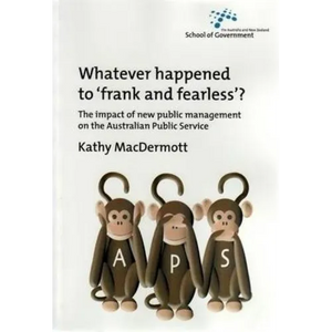 Whatever Happened to Frank and Fearless?: The impact of new public management on the Australian Public Service - Paperback