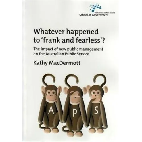 Whatever Happened to Frank and Fearless?: The impact of new public management on the Australian Public Service - Paperback