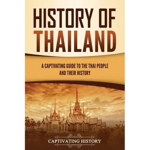 History of Thailand: A Captivating Guide to the Thai People and Their History - Paperback