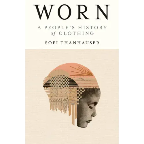 Worn: A People's History of Clothing - Paperback