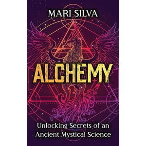 Alchemy: Unlocking Secrets of an Ancient Mystical Science - Hardcover