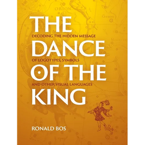The Dance of the King: Decoding the hidden message of logotypes, symbols and other visual languages - Hardcover