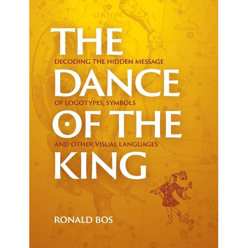 The Dance of the King: Decoding the hidden message of logotypes, symbols and other visual languages - Hardcover