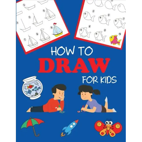 How to Draw for Kids: Learn to Draw Step by Step, Easy and Fun - Paperback
