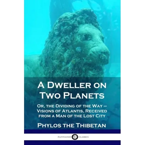 A Dweller on Two Planets: Or, the Dividing of the Way - Visions of Atlantis, Received from a Man of the Lost City - Paperback