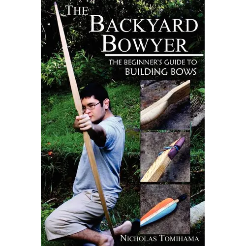 The Backyard Bowyer: The Beginner's Guide to Building Bows - Paperback