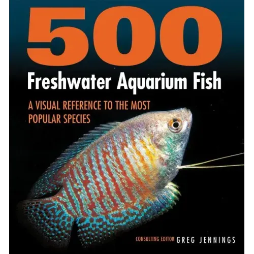 500 Freshwater Aquarium Fish: A Visual Reference to the Most Popular Species - Paperback