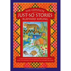 The Complete Just-So Stories: 14 Much-Loved Tales Including How the Camel Got His Hump, Elephant's Child, and How the Alphabet Was Made - Hardcover