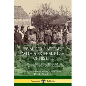 Walker's Appeal, with a Brief Sketch of His Life: And Also, Garnet's Address to the Slaves of the United States of America - Paperback