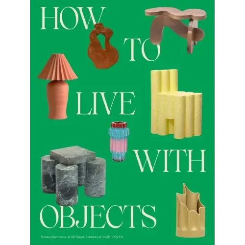 How to Live with Objects: A Guide to More Meaningful Interiors - Hardcover