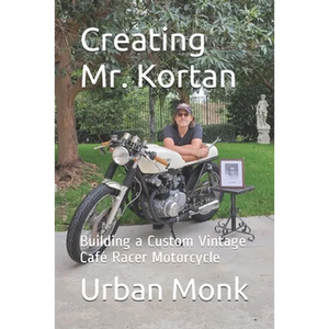 Creating Mr. Kortan: Building a Custom Vintage Café Racer Motorcycle - Paperback