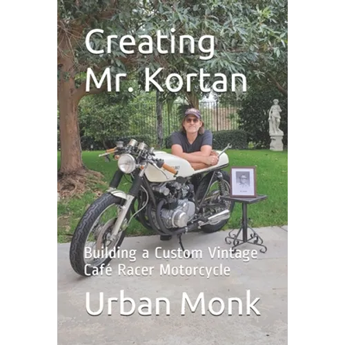 Creating Mr. Kortan: Building a Custom Vintage Café Racer Motorcycle - Paperback