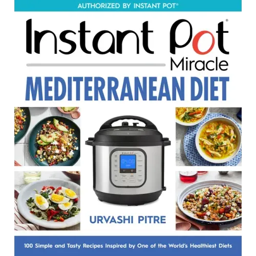 Instant Pot Miracle Mediterranean Diet Cookbook: 100 Simple and Tasty Recipes Inspired by One of the World's Healthiest Diets - Paperback