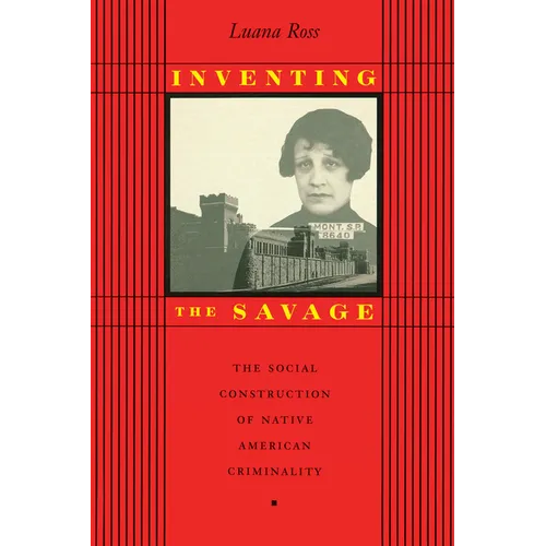 Inventing the Savage: The Social Construction of Native American Criminality - Paperback