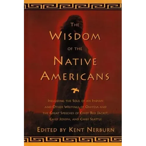 The Wisdom of the Native Americans: Including the Soul of an Indian and Other Writings of Ohiyesa and the Great Speeches of Red Jacket, Chief Joseph, - Hardcover