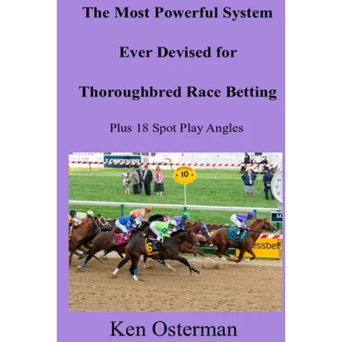 The Most Powerful System Ever Devised for Thoroughbred Race Betting Plus 18 Spot Play Angles - Paperback