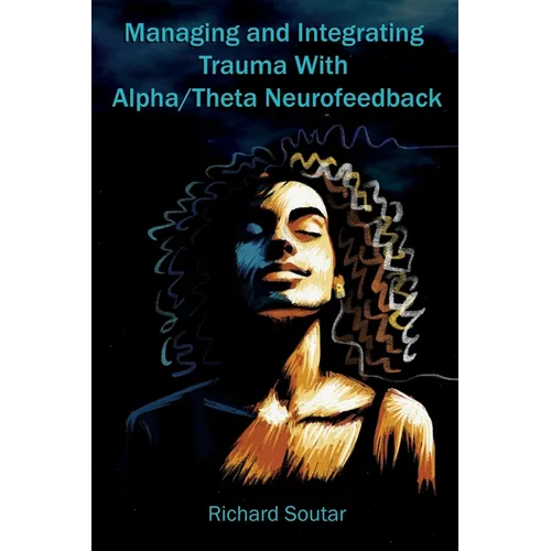 Managing and Integrating Trauma With Alpha/Theta Neurofeedback - Paperback
