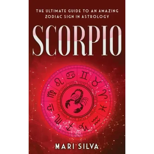 Scorpio: The Ultimate Guide to an Amazing Zodiac Sign in Astrology - Hardcover
