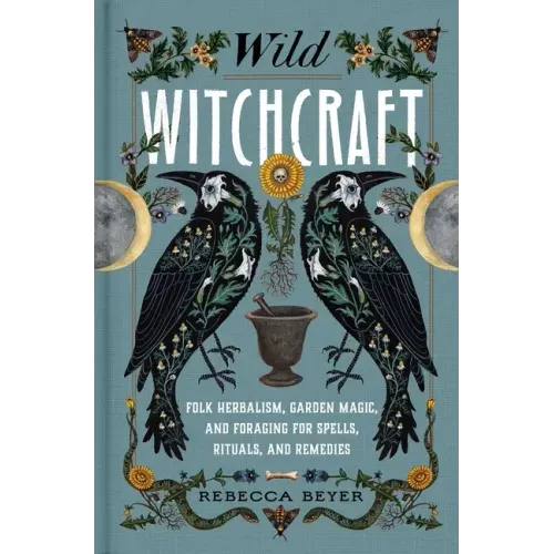 Wild Witchcraft: Folk Herbalism, Garden Magic, and Foraging for Spells, Rituals, and Remedies - Hardcover