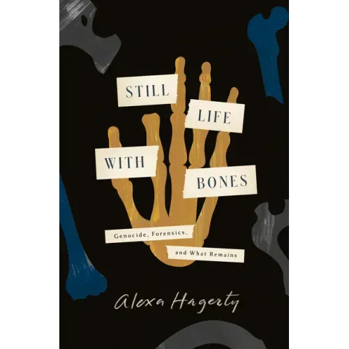 Still Life with Bones: Genocide, Forensics, and What Remains - Hardcover