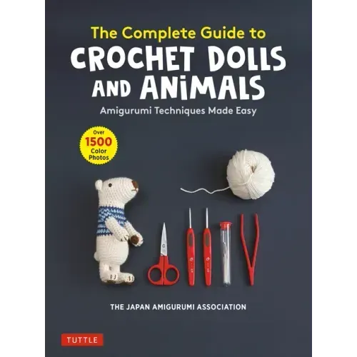 The Complete Guide to Crochet Dolls and Animals: Amigurumi Techniques Made Easy (with Over 1,500 Color Photos) - Paperback