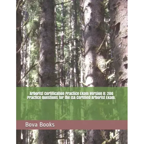 Arborist Certification Practice Exam Version B: 200 Practice Questions for the ISA Certified Arborist Exam. - Paperback
