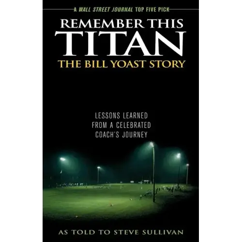 Remember This Titan: The Bill Yoast Story: Lessons Learned from a Celebrated Coach's Journey As Told to Steve Sullivan - Paperback