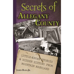 Secrets of Allegany County: Little-Known Stories & Hidden History From Mountain Maryland - Paperback