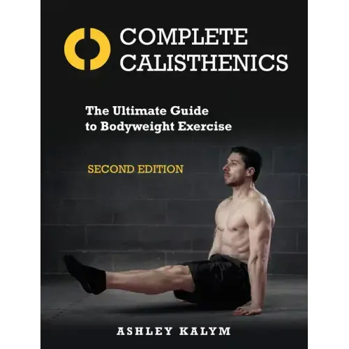 Complete Calisthenics, Second Edition: The Ultimate Guide to Bodyweight Exercise - Paperback