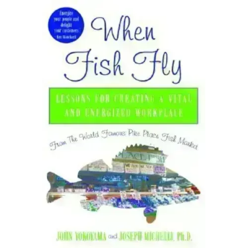 When Fish Fly: Lessons for Creating a Vital and Energized Workplace from the World Famous Pike Place Fish Market - Hardcover