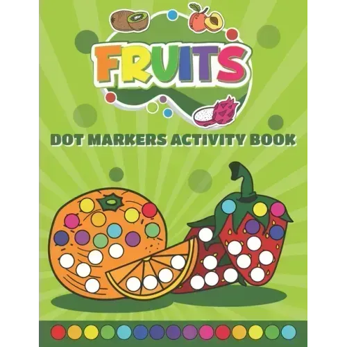 Dot Markers Activity Book Fruits: Do a Dot art coloring book for toddlers - Fruits Paint Daubers Book with Big Dots