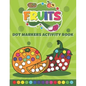 Dot Markers Activity Book Fruits: Do a Dot art coloring book for toddlers - Fruits Paint Daubers Book with Big Dots - Paperback