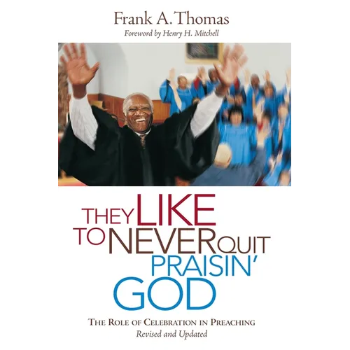 They Like to Never Quit Praisin' God: The Role of Celebrating in Preaching - Paperback