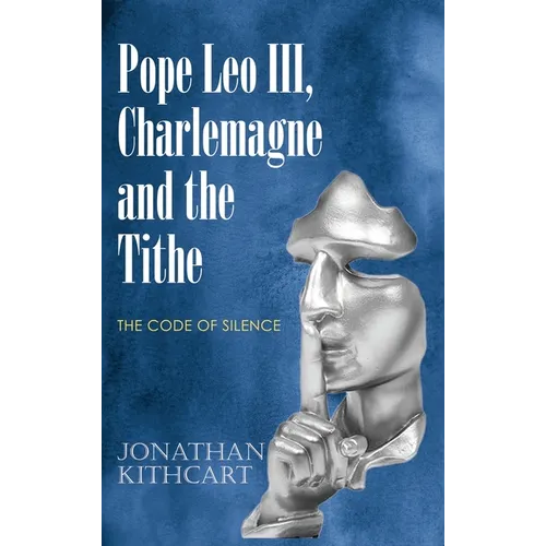 Pope Leo III, Charlemagne and the Tithe: The Code of Silence - Hardcover